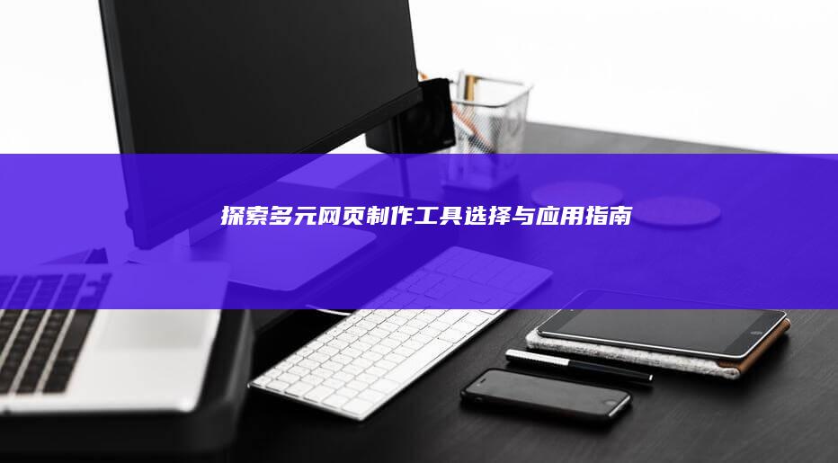 探索多元网页制作工具：选择与应用指南